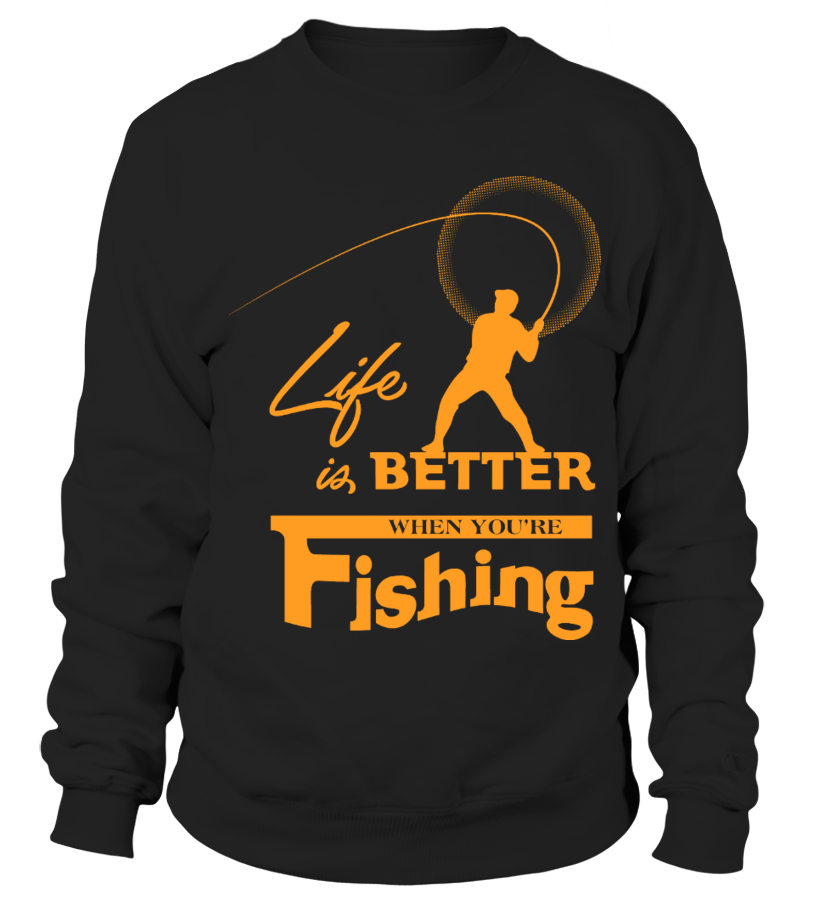 LIFE IS BETTER WHEN YOU'RE FISHING - Sweatshirt