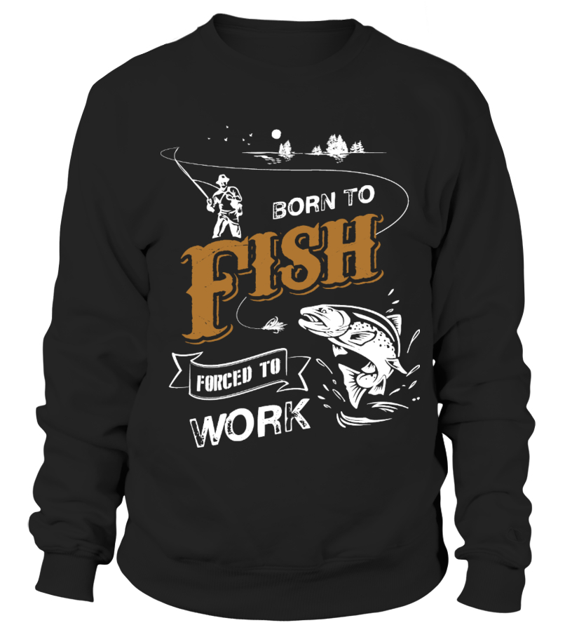 BORN TO FISH FORCED TO WORK - Sweatshirt