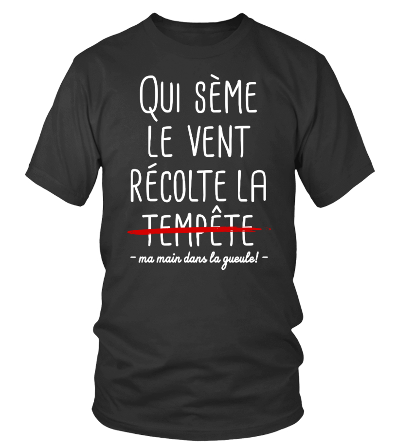 T Shirt Qui Seme Le Vent Recolte Main Dans La Gueule Humour Citation Teezily