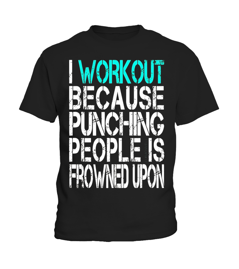 I Workout Because Punching People Is Frowned Upon Shirt