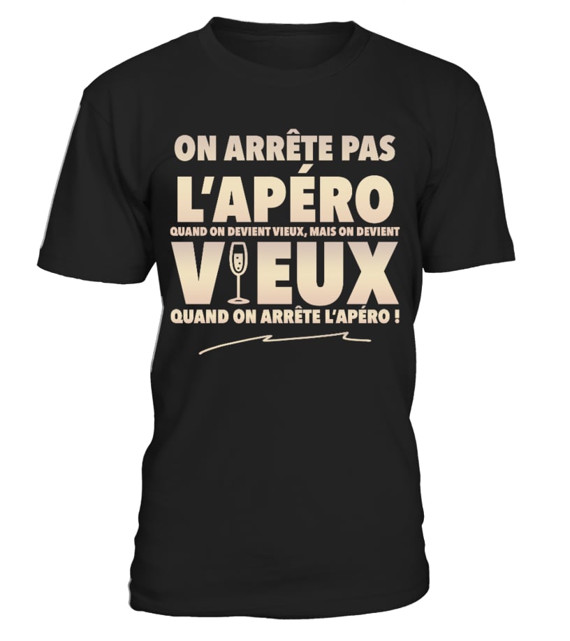 T Shirt Tshirt On Arrete Pas L Apero Quand On Devient Vieux Apero Alcool Humour Drole Jb5 Collection Teezily