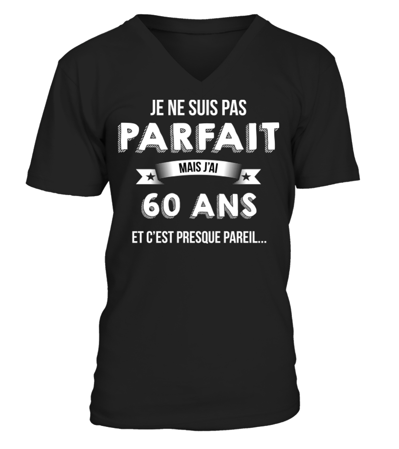 T Shirt Je Ne Suis Pas Parfait Mais Je Suis 60 Ans Et C Est Presque Pareil Cadeau Noel Anniversaire Humour Drole Homme Cadeaux Teezily