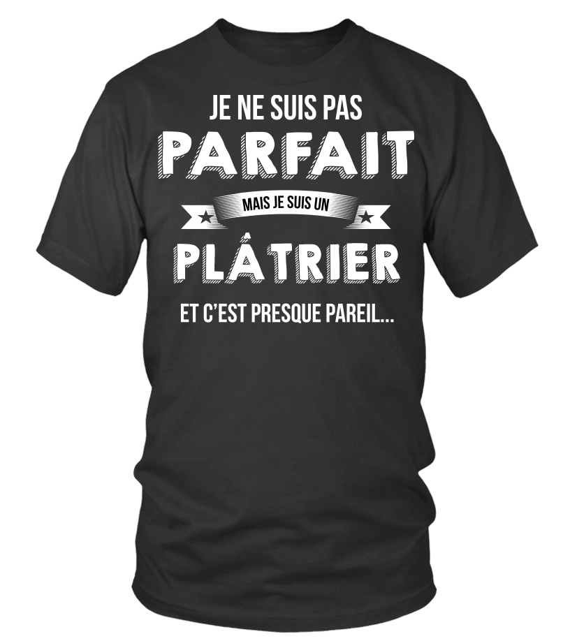 T Shirt Je Ne Suis Pas Parfait Mais Je Suis Platrier Et C Est Presque Pareil Cadeau Noel Anniversaire Humour Drole Homme Cadeaux Teezily