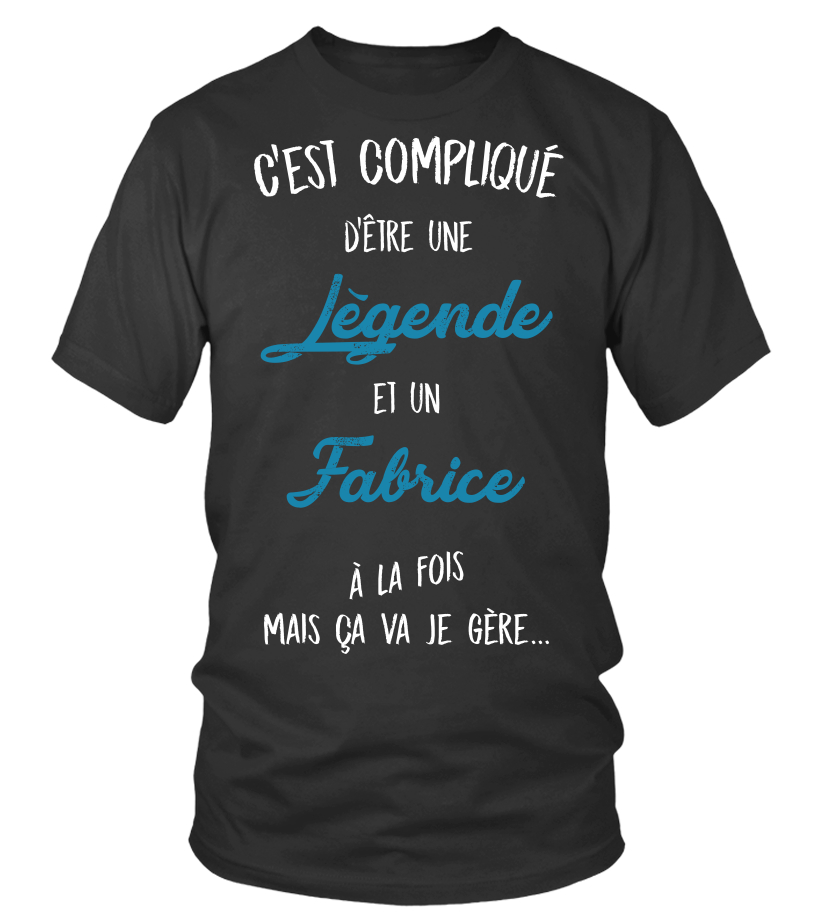 T Shirt C Est Complique D Etre Une Legende Et Fabrice A La Fois Mais Ca Va Je Gere Cadeau Noel Anniversaire Humour Drole Homme Cadeaux Teezily