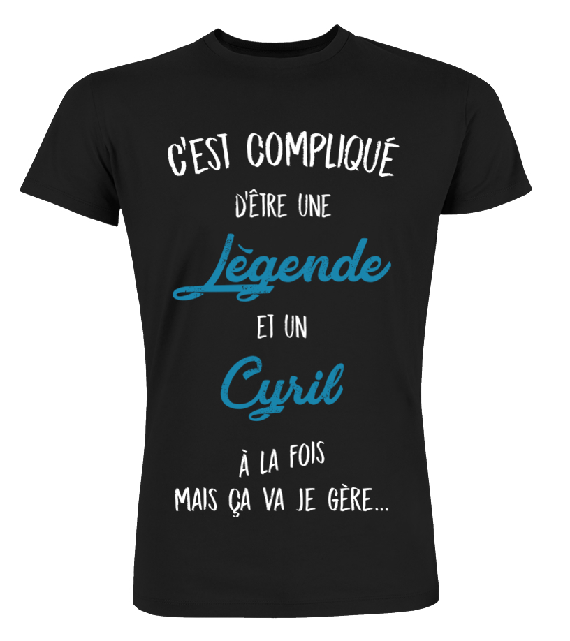 T Shirt C Est Complique D Etre Une Legende Et Cyril A La Fois Mais Ca Va Je Gere Cadeau Noel Anniversaire Humour Drole Homme Cadeaux Teezily