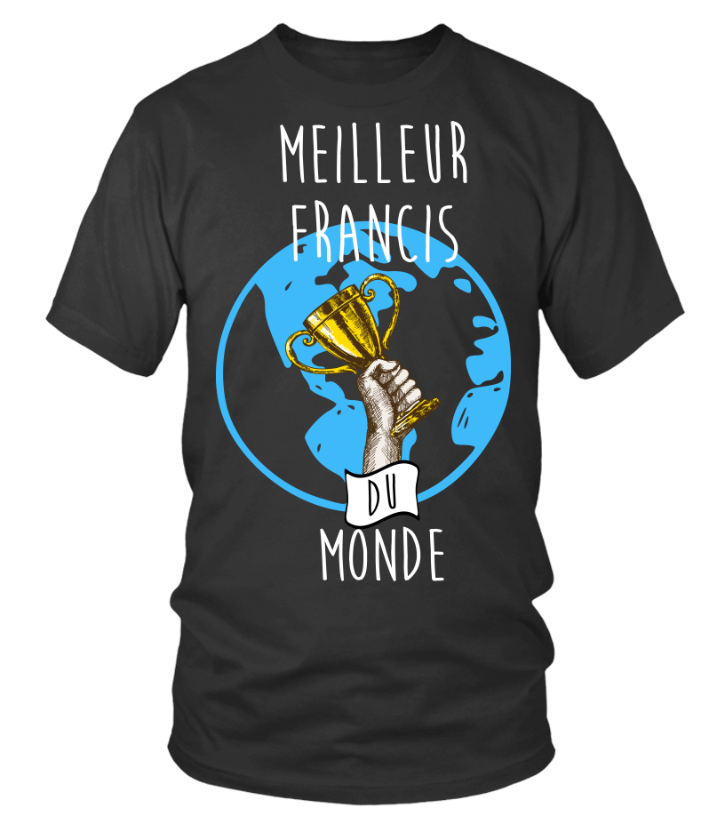 T Shirt Meilleur Francis Du Monde Cadeau Noel Anniversaire Humour Drole Homme Cadeaux Teezily