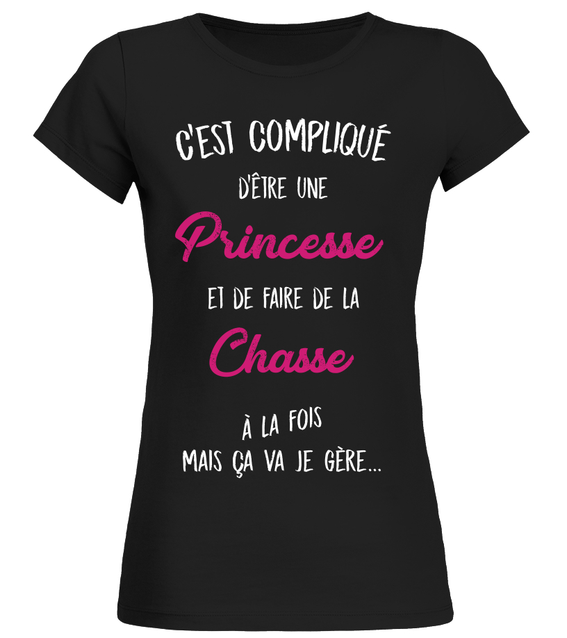 T Shirt C Est Complique D Etre Une Princesse Et Une Chasse A La Fois Mais Ca Va Je Gere Cadeau Noel Anniversaire Humour Drole Femme Cadeaux Teezily