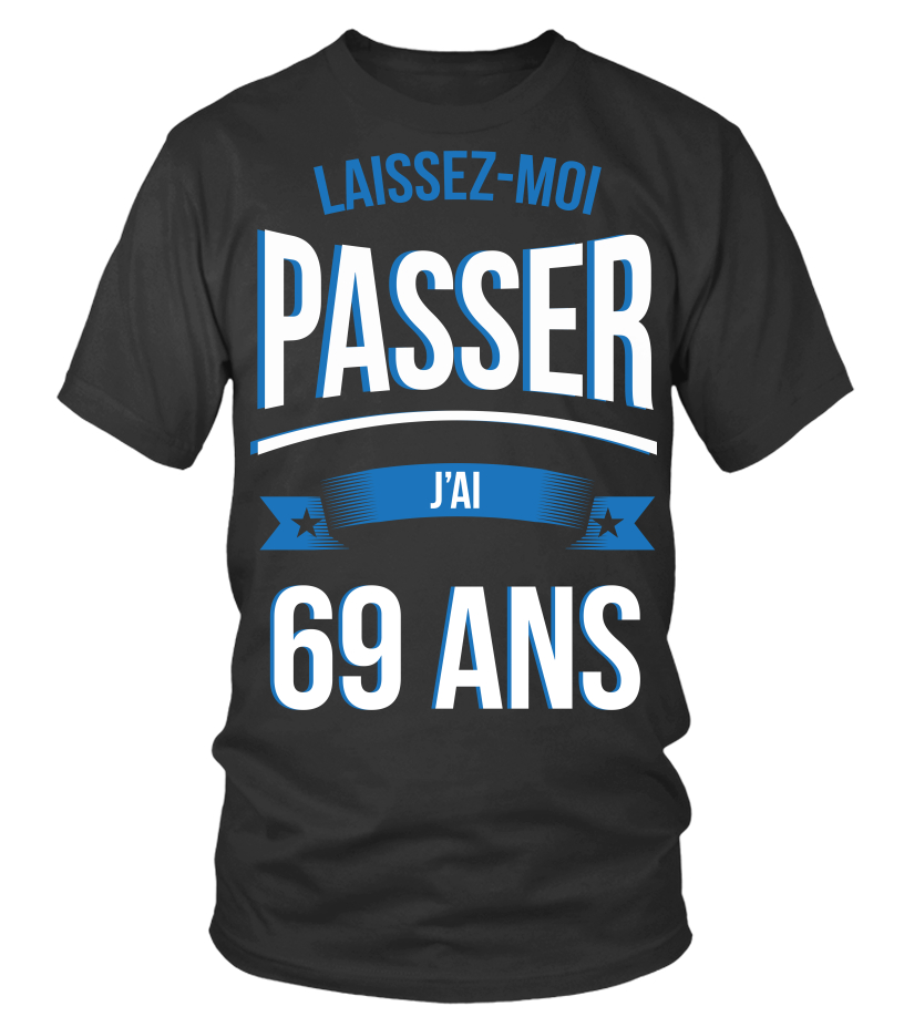 T Shirt Laissez Moi Passer Je Suis Un 69 Ans Laisser Cadeau Noel Anniversaire Humour Drole Homme Cadeaux Teezily