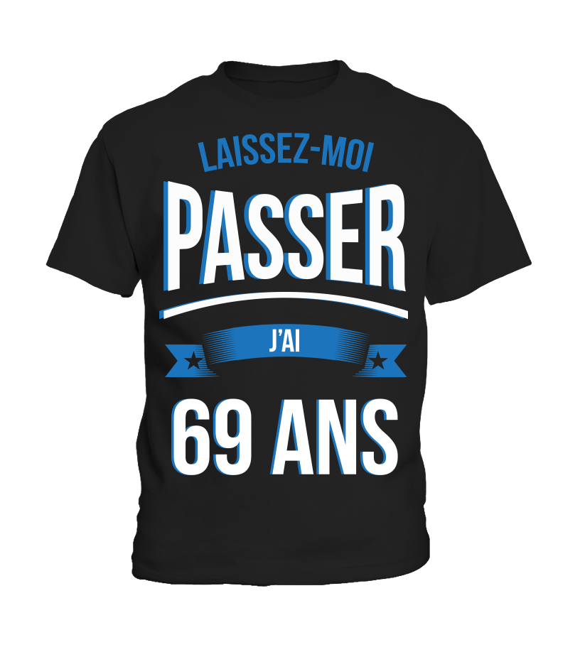 T Shirt Laissez Moi Passer Je Suis Un 69 Ans Laisser Cadeau Noel Anniversaire Humour Drole Homme Cadeaux Teezily