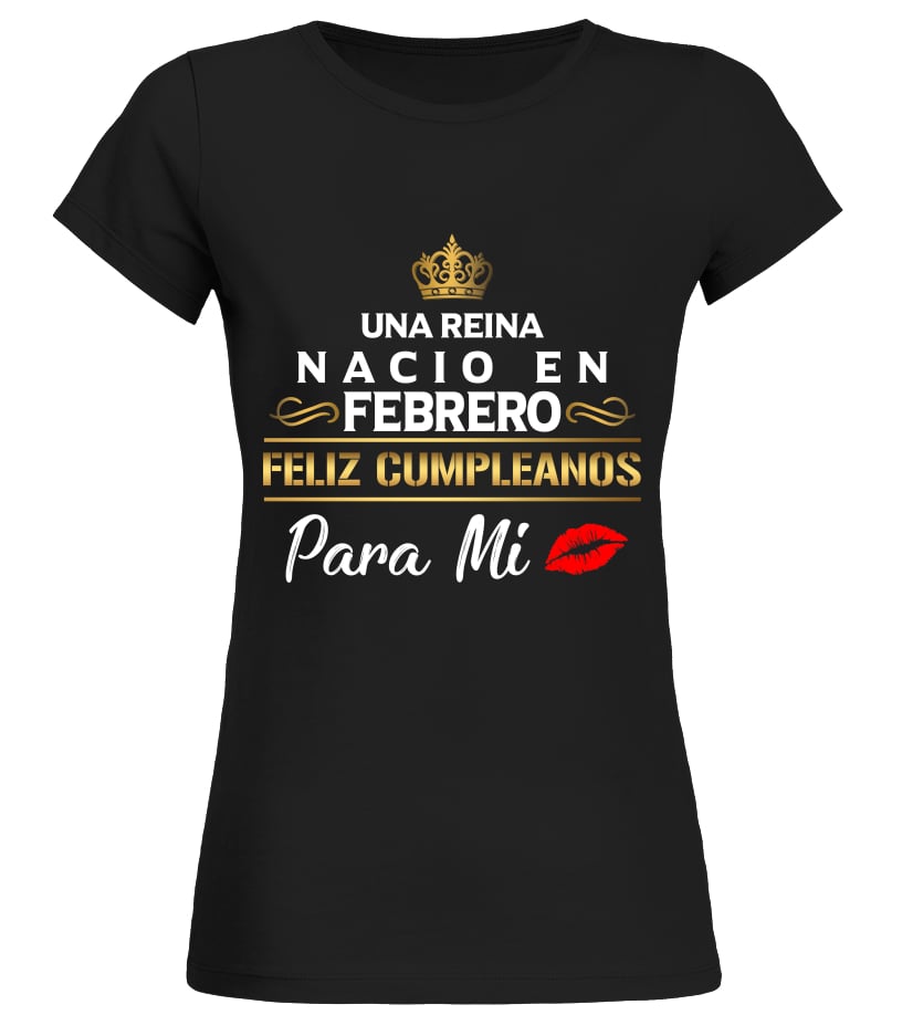 Camiseta Una Reina nacio en Febrero. Feliz Cumpleanos para mi Teezily