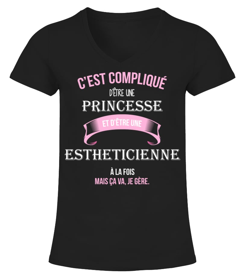 T Shirt C Est Complique D Etre Une Princesse Et Estheticienne A La Fois Mais Ca Va Je Gere Cadeau Noel Anniversaire Humour Noel Drole Fille Idee Cadeaux Femme Teezily