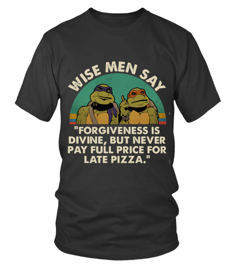 Wise Man Say Forgiveness Is Divine Shirt Mutant Ninja Turtles