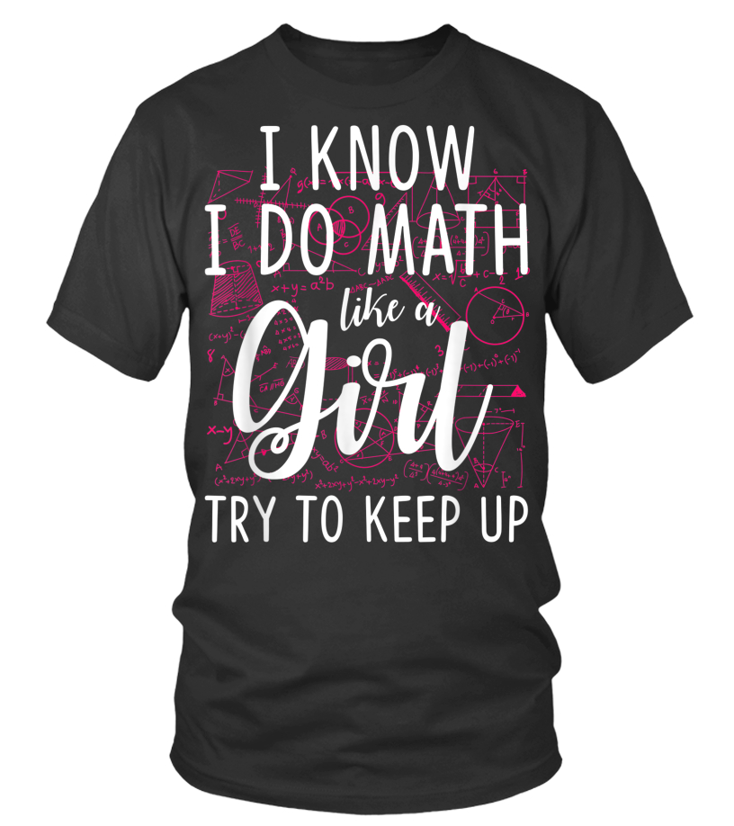 I Know I Do Math Like A Girl Try To Keep Up Math Tshirt Gift I Know I Do Math Like A Girl Try To Keep Up Math Tshirt Gift