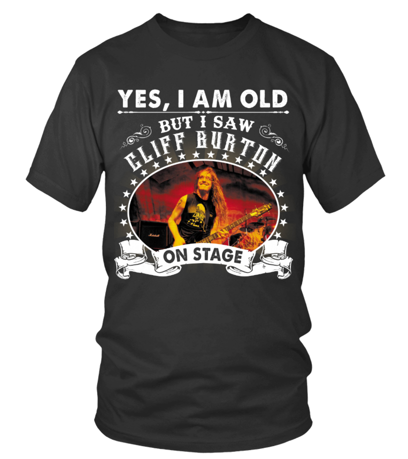 YES I AM OLD CLIFF BURTON