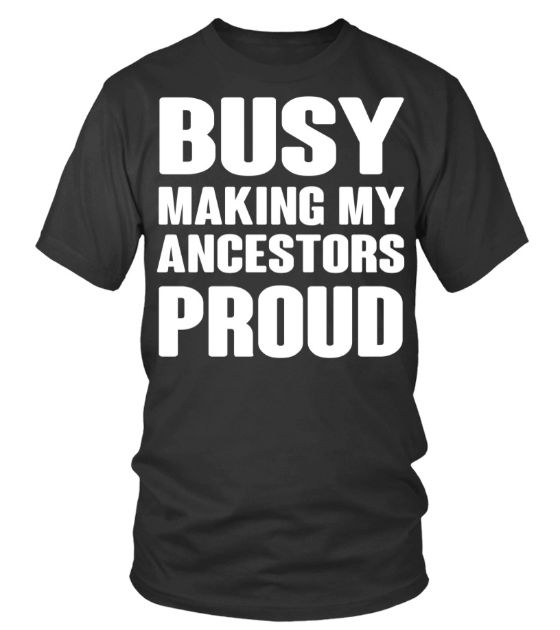 Busy making my ancestors proud tshirt T shirt Teezily