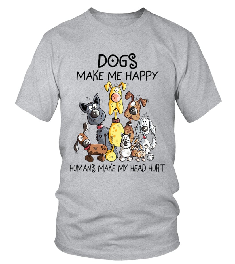 My dog makes outlet me happy t shirt