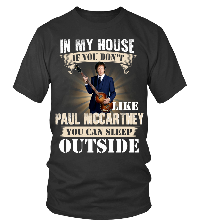 IN MY HOUSE IF YOU DON'T LIKE PAUL MCCARTNEY YOU CAN SLEEP OUTSIDE -  T-shirt