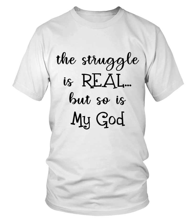 The Struggle Is Real But So Is God Gift - T-shirt | Teezily