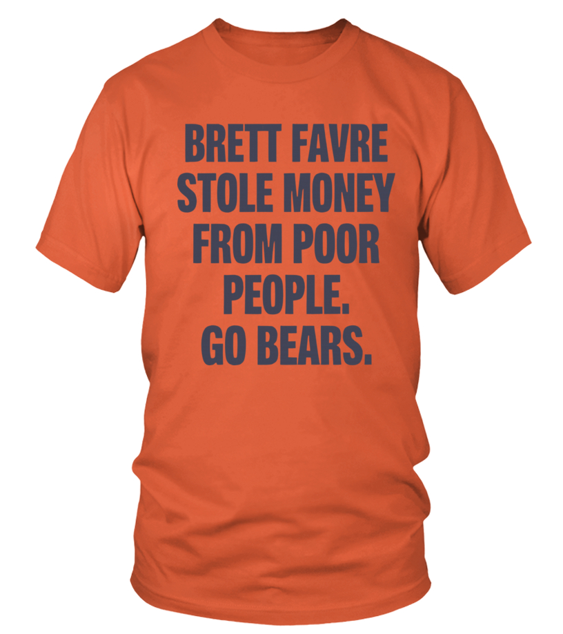 Official Brett favre stole money from poor people go bears T-shirt, hoodie,  sweater, long sleeve and tank top