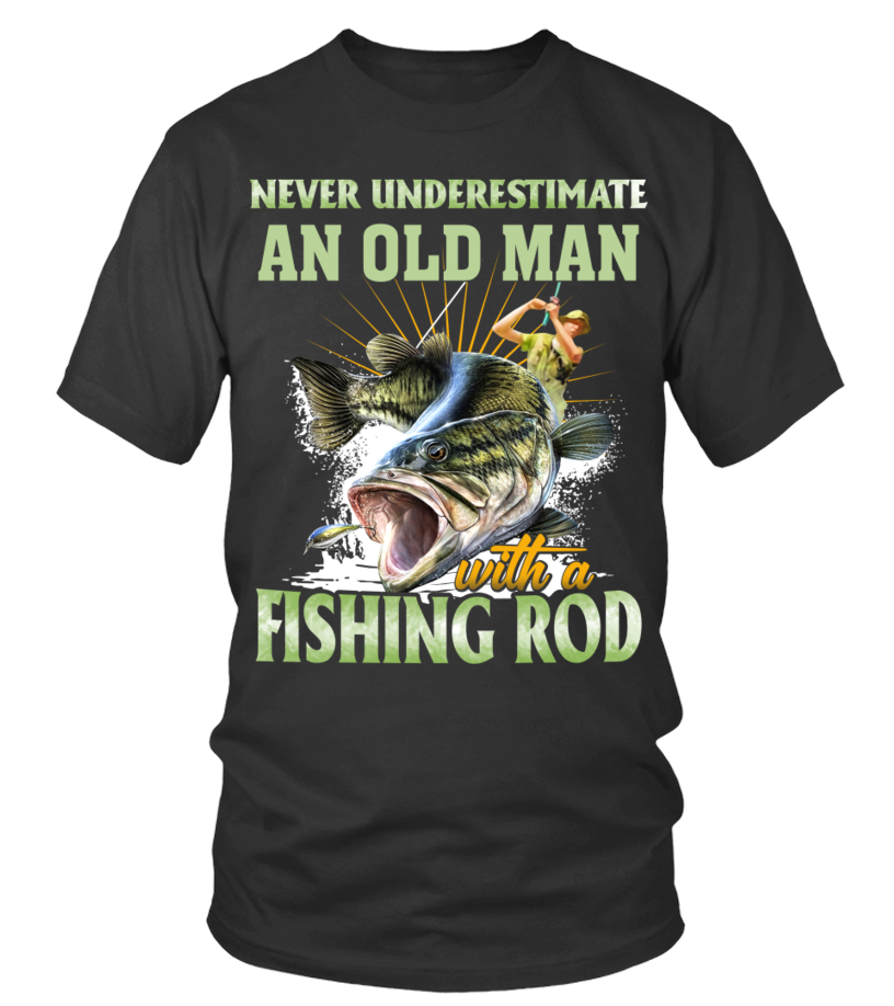 Never underestimate an old man with a fishing rod - T-shirt