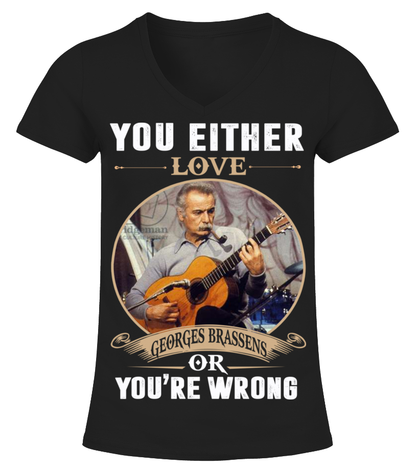 YOU EITHER LOVE GEORGES BRASSENS OR YOU RE WRONG T shirt Teezily