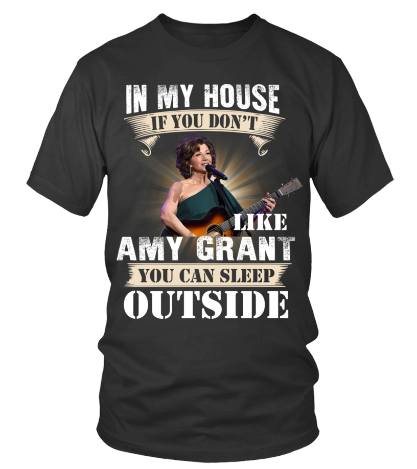 IN MY HOUSE IF YOU DON&rsquo;T LIKE AMY GRANT YOU CAN SLEEP OUTSIDE - T 