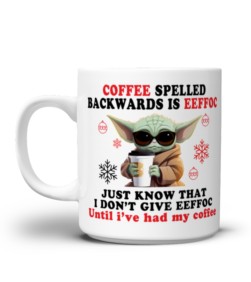 Coffee Spelled Backwards is Eeffoc Baby Yoda Mug, Just Know That I Don't  Give Eeffoc Until I've Had My Coffee,yoda Mug 