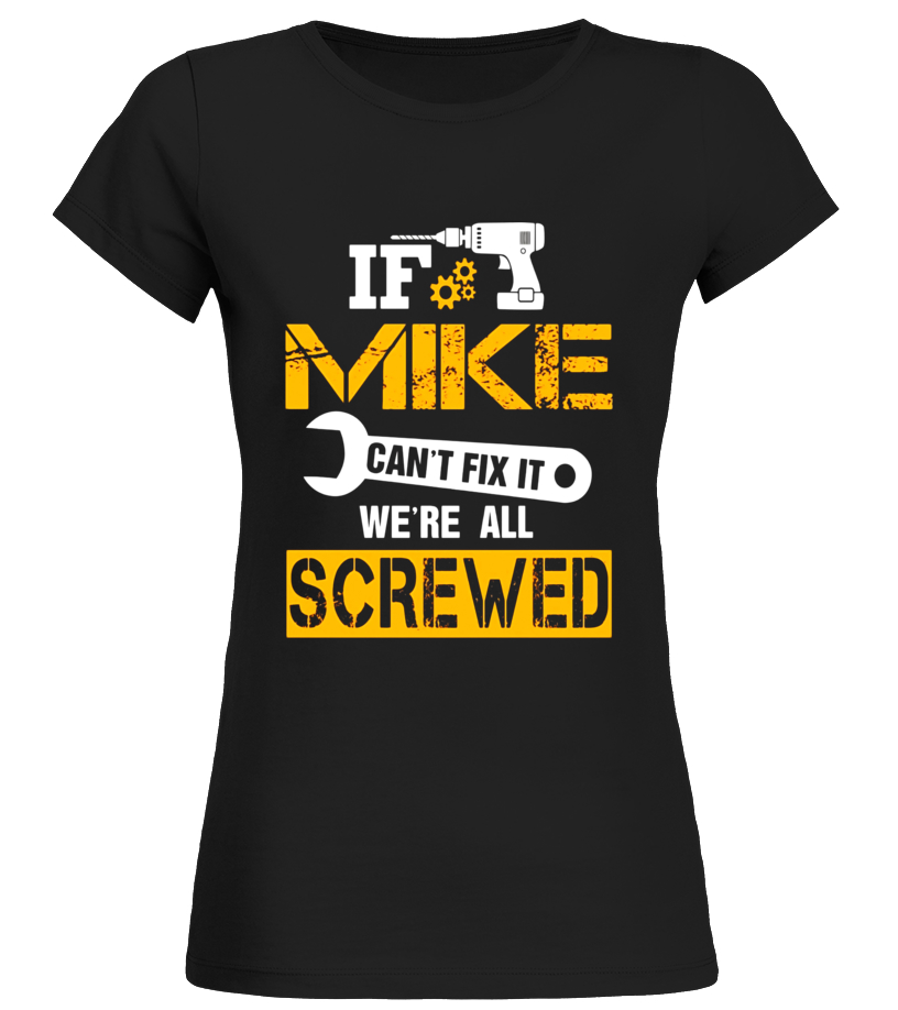 Mens If Mike Can T Fix It We Re All Screwed Funny Name T Shirt T Shirt Teezily