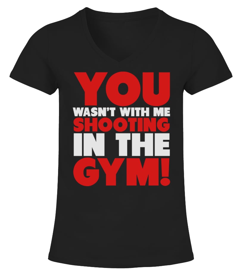You Wasn't WIth Me Shooting In The Gym Shirt T-Shirts - T-shirt